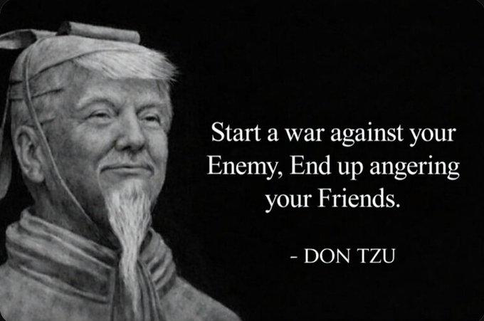 Start a war against your Enemy, End up angering your Friends. - DON TZU