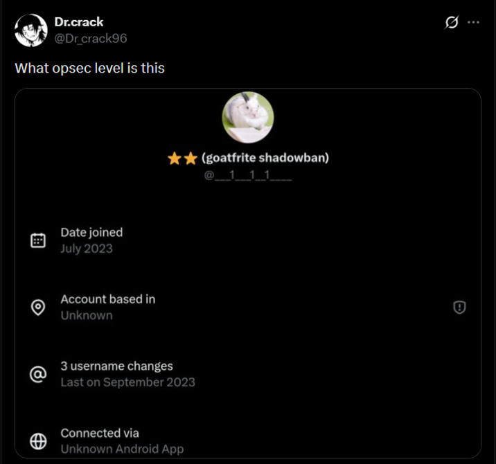 Dr.crack @Dr_crack96 What opsec level is this Date joined July 2023 Account based in Unknown 3 username changes Last on September 2023 Connected via Unknown Android App (goatfrite shadowban) @ 111