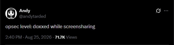 Andy @andytarded opsec level: doxxed while screensharing 2:40 PM - Aug 25, 2026 - 71.7K Views
