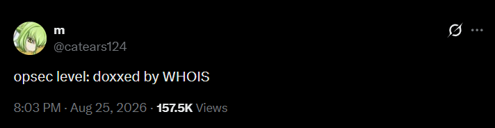 m @catears124 opsec level: doxxed by WHOIS 8:03 PM - Aug 25, 2026 - 157.5K Views 0