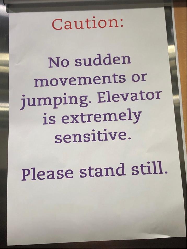 Caution: No sudden movements or jumping. Elevator is extremely sensitive. Please stand still.