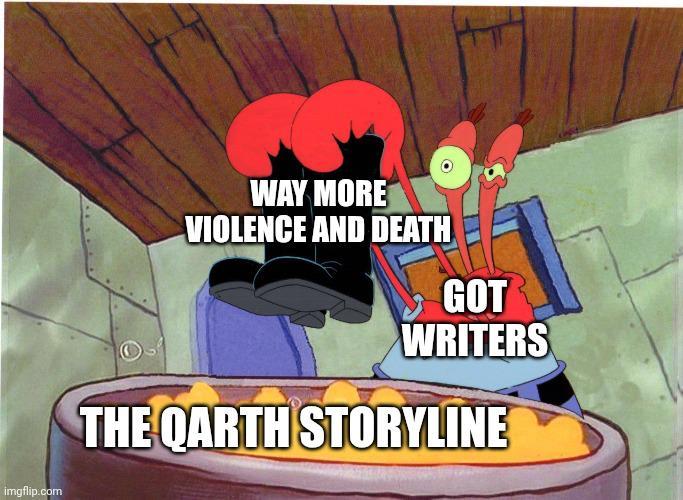 imgflip.com WAY MORE VIOLENCE AND DEATH GOT WRITERS THE QARTH STORYLINE