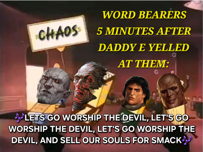 WORD BEARERS CHAOSS 5 MINUTES AFTER DADDY E YELLED AT THEM: LETS GO WORSHIP THE DEVIL, LET'S GO WORSHIP THE DEVIL, LET'S GO WORSHIP THE DEVIL, AND SELL OUR SOULS FOR SMACK