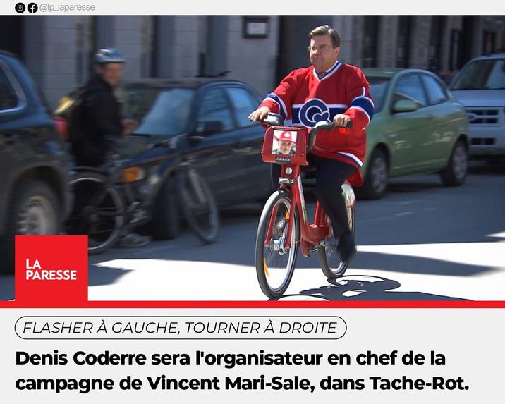 @lp_laparesse LA PARESSE FLASHER À GAUCHE, TOURNER À DROITE Denis Coderre sera l'organisateur en chef de la campagne de Vincent Mari-Sale, dans Tache-Rot.