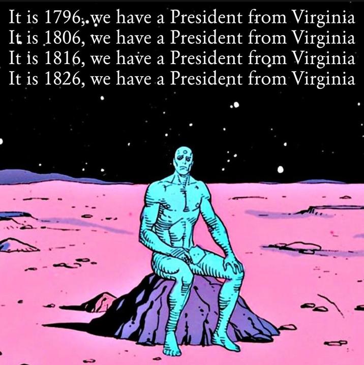 It is 1796;.we have a President from Virginia It is 1806, we have a President from Virginia It is 1816, we have a President from Virginia It is 1826, we have a President from Virginia P 3