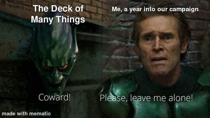 The Deck of Many Things Me, a year into our campaign Coward! Please, leave me alone! made with mematic