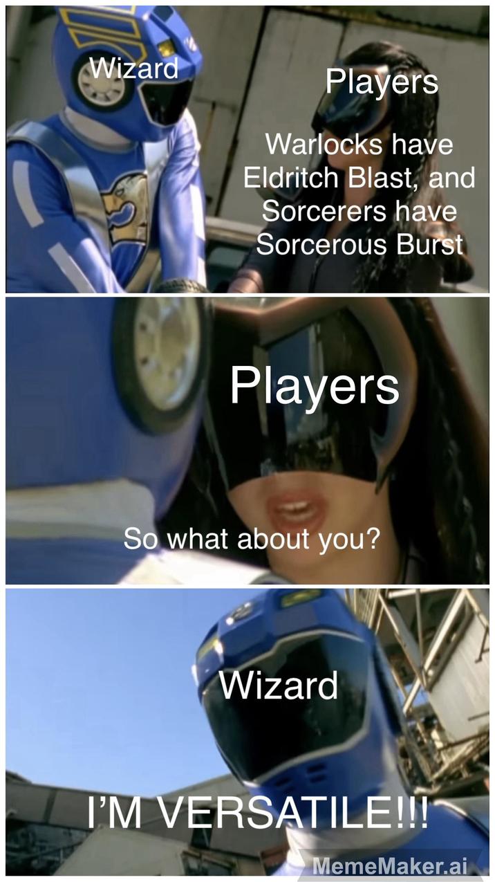 Wizard Players Warlocks have Eldritch Blast, and Sorcerers have Sorcerous Burst Players So what about you? Wizard I'M VERSATILE!!! MemeMaker.ai