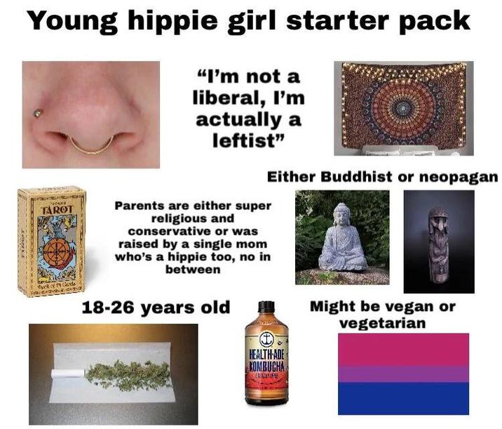 Young hippie girl starter pack TAROT "I'm not a liberal, I'm actually a leftist" Parents are either super religious and conservative or was raised by a single mom who's a hippie too, no in between Either Buddhist or neopagan back of my de 18-26 years old HEALTH-ADE KOMBUCHA ENGINE Might be vegan or vegetarian