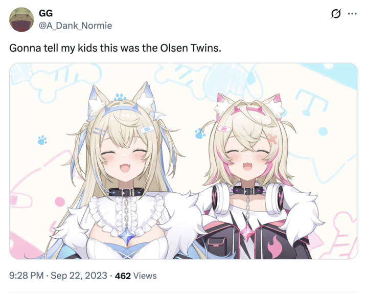 GG @A_Dank_Normie Gonna tell my kids this was the Olsen Twins. s.. ווס • 9:28 PM Sep 22, 2023 462 Views •