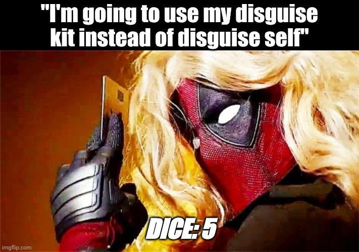 "I'm going to use my disguise kit instead of disguise self" imgflip.com DICE:5