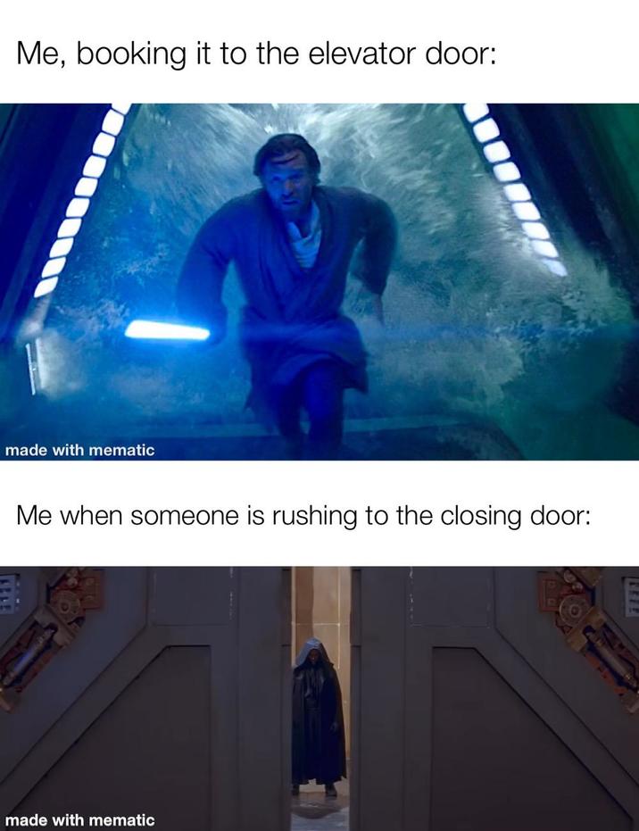 Me, booking it to the elevator door: made with mematic Me when someone is rushing to the closing door: made with mematic
