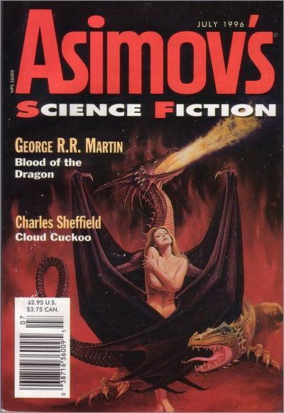 JULY 1996 Asimov's SCIENCE FICTION GEORGE R.R. MARTIN Blood of the Dragon Charles Sheffield Cloud Cuckoo $2.95 U.S. $3.75 CAN. 38716 360095