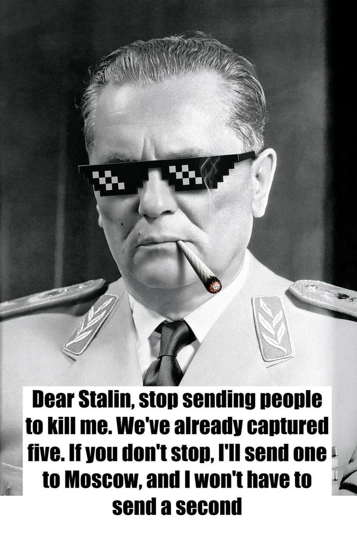 Dear Stalin, stop sending people to kill me. We've already captured five. If you don't stop, I'll send one to Moscow, and I won't have to send a second