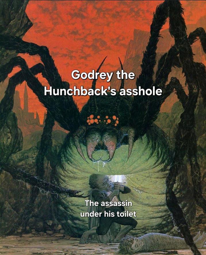 Godrey the Hunchback's a------ The assassin under his toilet