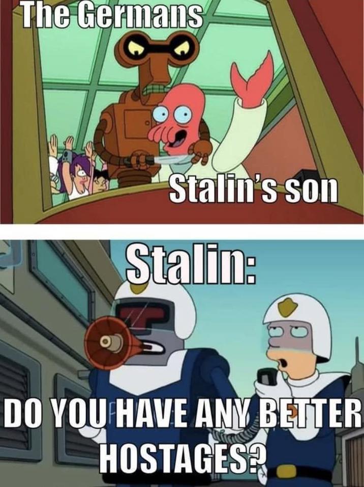 The Germans Stalin's son Stalin: DO YOU HAVE ANY BETTER HOSTAGES?