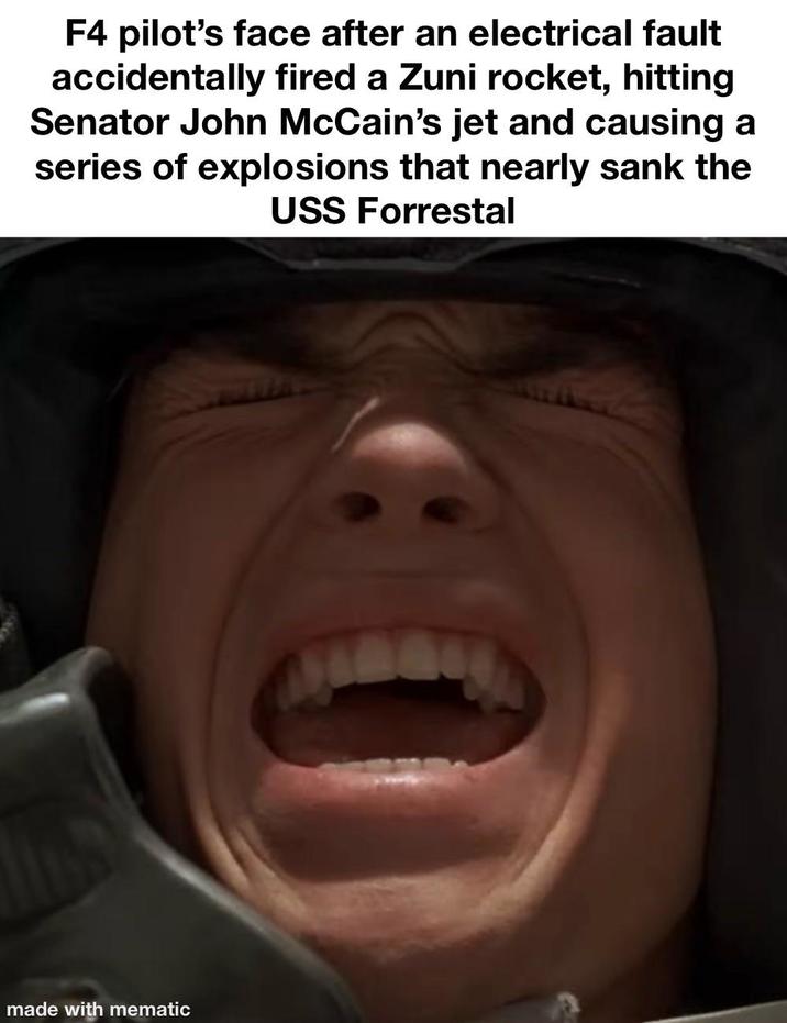 F4 pilot's face after an electrical fault accidentally fired a Zuni rocket, hitting Senator John McCain's jet and causing a series of explosions that nearly sank the USS Forrestal made with mematic
