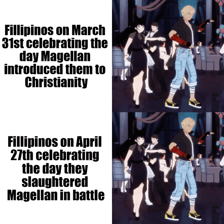 Fillipinos on March 31st celebrating the day Magellan introduced them to Christianity Fillipinos on April 27th celebrating the day they slaughtered Magellan in battle