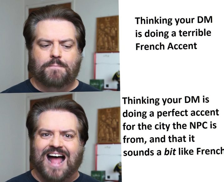Thinking your DM is doing a terrible French Accent Thinking your DM is doing a perfect accent for the city the NPC is from, and that it sounds a bit like French