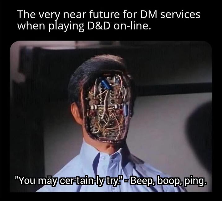 The very near future for DM services when playing D&D on-line. "You may cer-tain-ly try"-Beep, boop, ping.