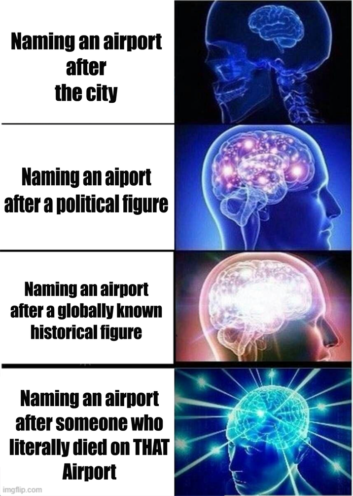 Naming an airport after the city Naming an aiport after a political figure Naming an airport after a globally known historical figure Naming an airport after someone who literally died on THAT imgflip.com Airport