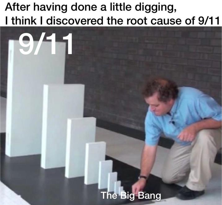 After having done a little digging, I think I discovered the root cause of 9/11 9/11 The Big Bang