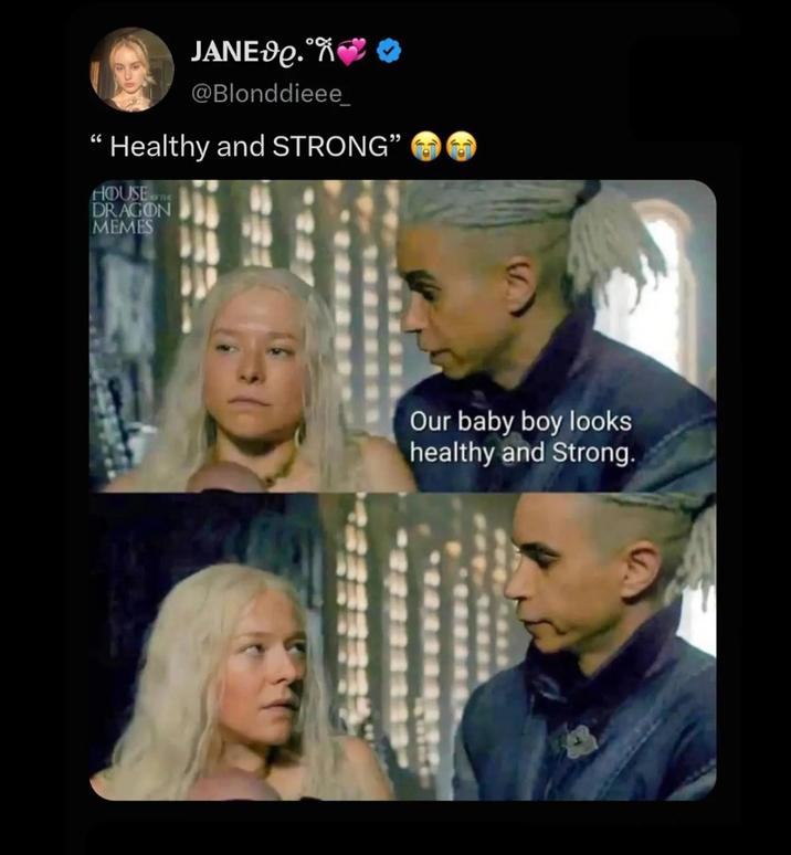" JANE e.❤ @Blonddieee Healthy and STRONG' HOUSE DRAGON MEMES Our baby boy looks healthy and Strong.
