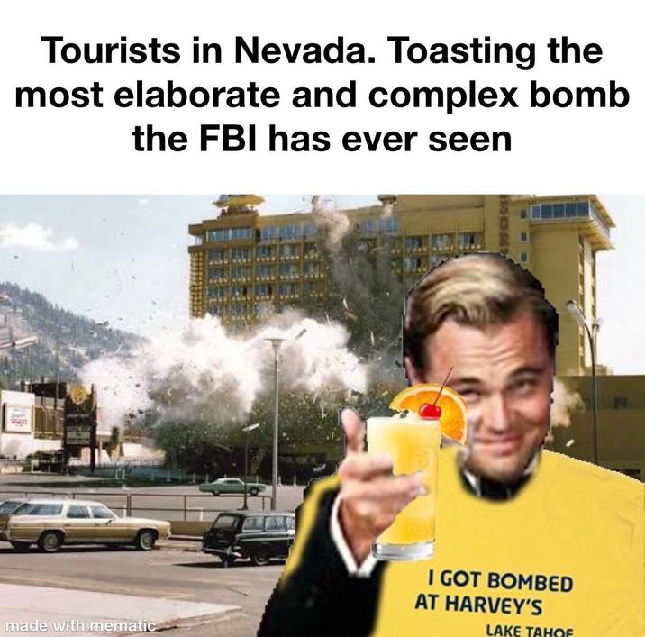 Tourists in Nevada. Toasting the most elaborate and complex bomb the FBI has ever seen made with mematic I GOT BOMBED AT HARVEY'S LAKE TAHOE