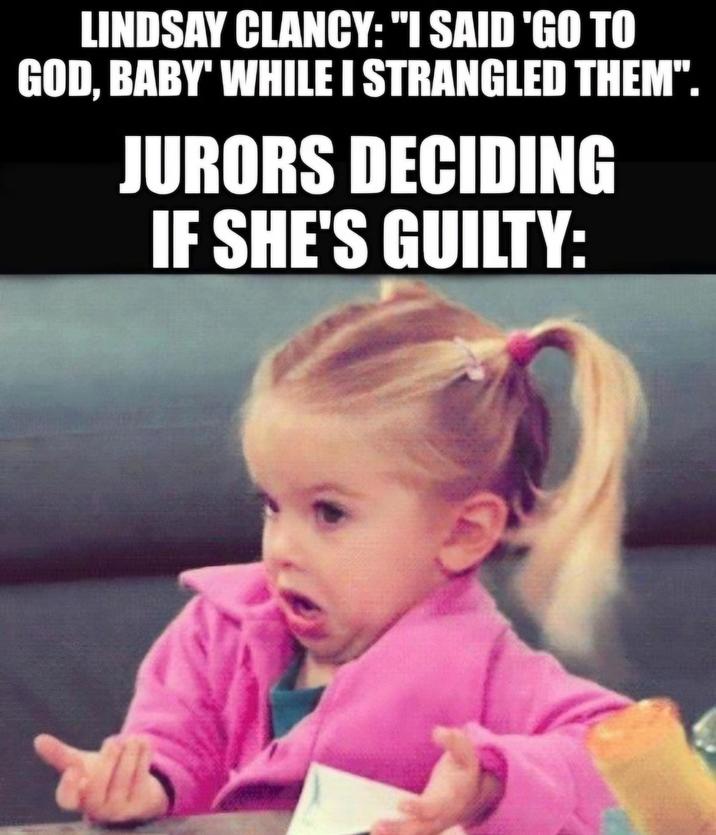 LINDSAY CLANCY: "I SAID 'GO TO GOD, BABY' WHILE I STRANGLED THEM". JURORS DECIDING IF SHE'S GUILTY: