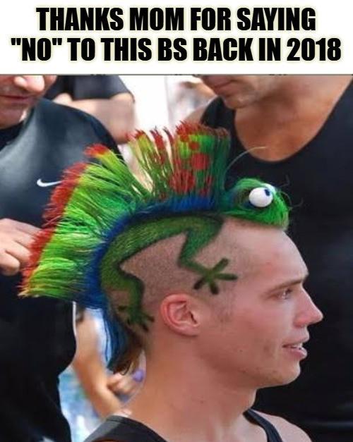 THANKS MOM FOR SAYING "NO" TO THIS BS BACK IN 2018