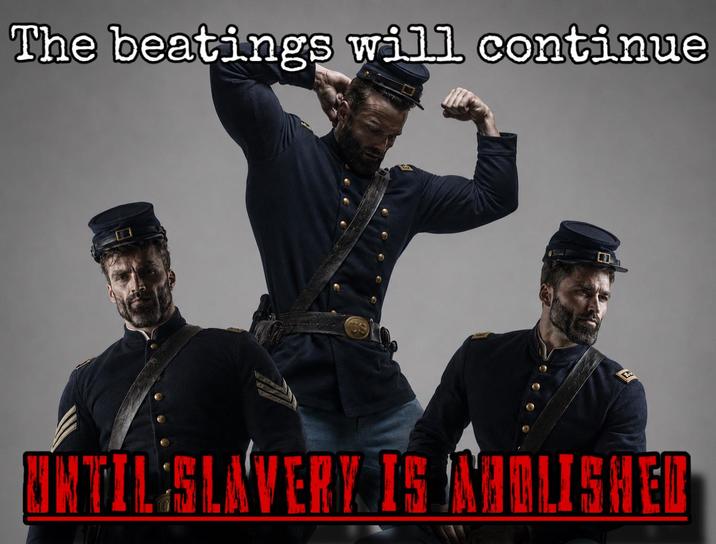 The beatings will continue UNTIL:SLAVERY IS MABLISHED