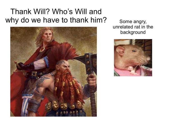 Thank Will? Who's Will and why do we have to thank him? Some angry, unrelated rat in the background