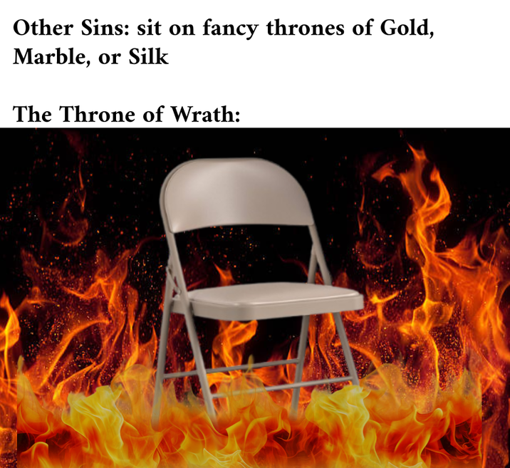 Other Sins: sit on fancy thrones of Gold, Marble, or Silk The Throne of Wrath: