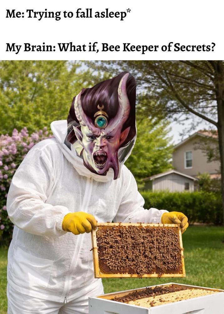 Me: Trying to fall asleep* My Brain: What if, Bee Keeper of Secrets?