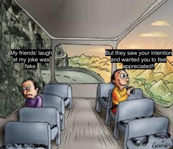 My friends' laugh at my joke was fake. But they saw your intention and wanted you to feel Mappreciated!! GENIDO