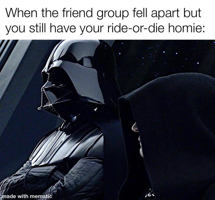 When the friend group fell apart but you still have your ride-or-die homie: made with mematic