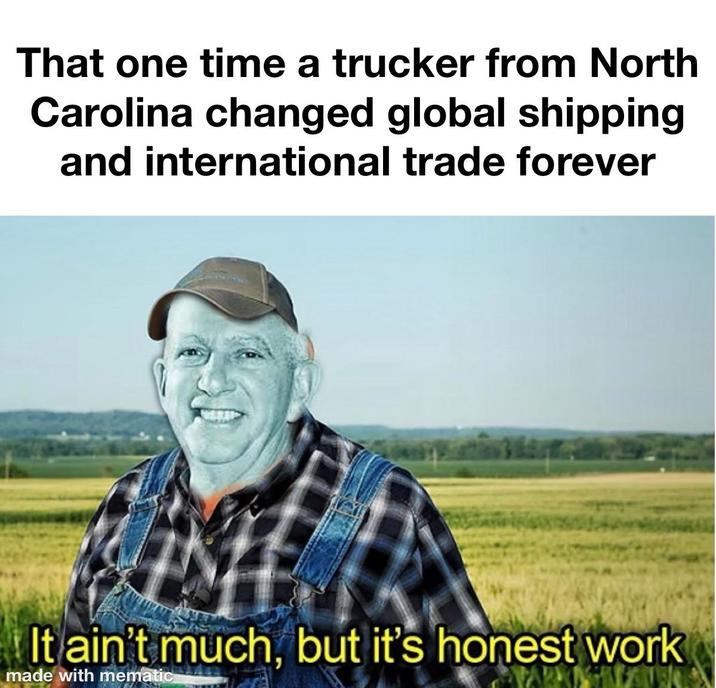 That one time a trucker from North Carolina changed global shipping and international trade forever It ain't much, but it's honest work made with mematic