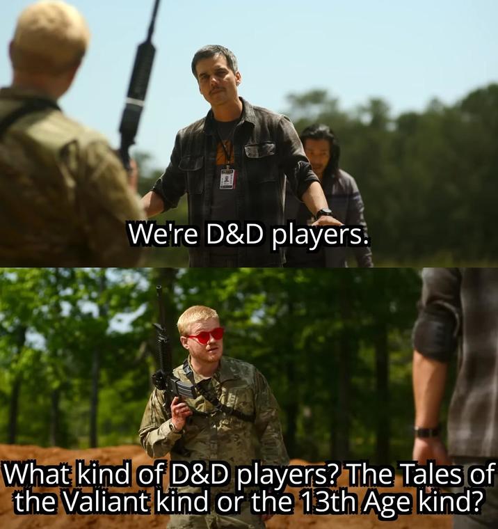 We're D&D players. What kind of D&D players? The Tales of the Valiant kind or the 13th Age kind?