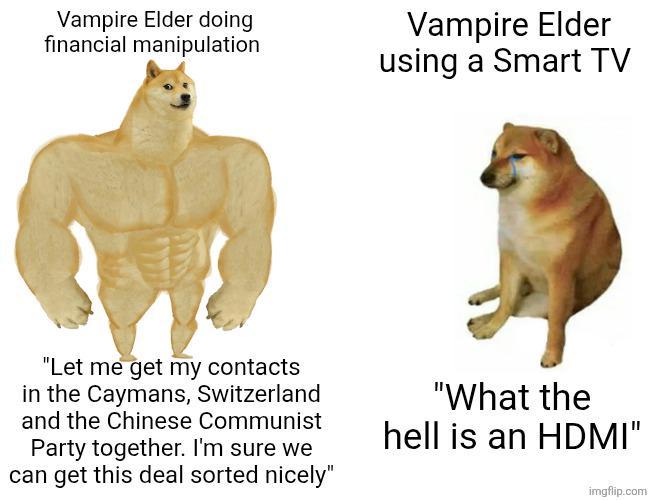 Vampire Elder doing financial manipulation Vampire Elder using a Smart TV "Let me get my contacts in the Caymans, Switzerland and the Chinese Communist Party together. I'm sure we can get this deal sorted nicely" "What the hell is an HDMI" imgflip.com