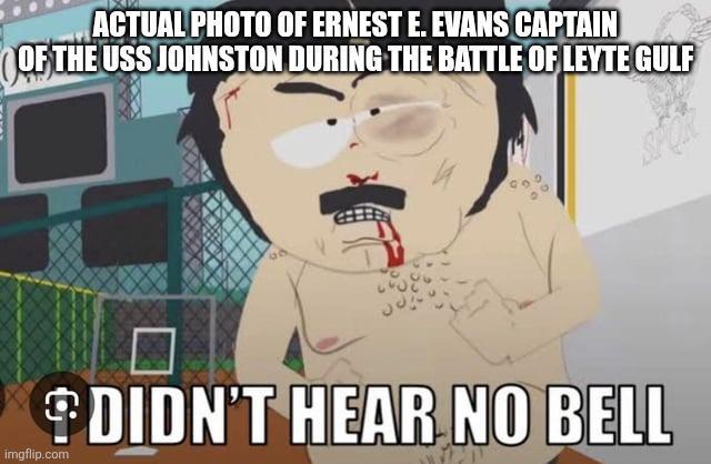 ACTUAL PHOTO OF ERNEST E. EVANS CAPTAIN OF THE USS JOHNSTON DURING THE BATTLE OF LEYTE GULF imgflip.com DIDN'T HEAR NO BELL