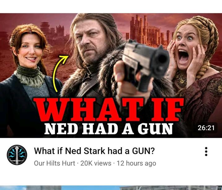 WHAT IF NED HAD A GUN What if Ned Stark had a GUN? • . Our Hilts Hurt 20K views 12 hours ago 26:21