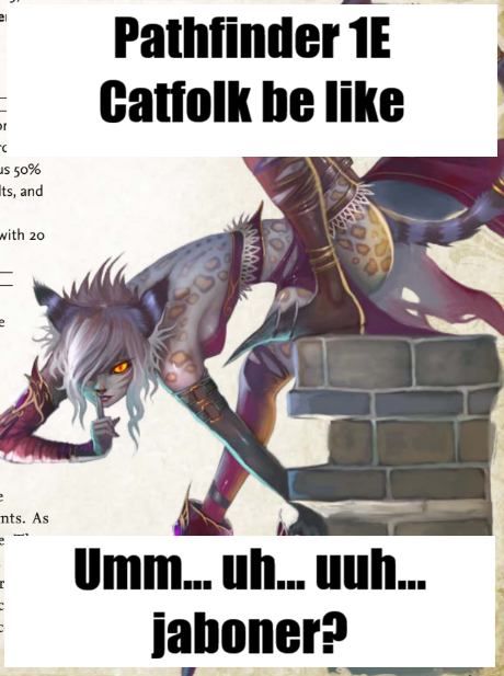 pr US 50% ts, and with 20 Pathfinder 1E Catfolk be like nts. As Umm... uh... uuh... jaboner?