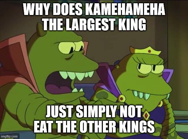 WHY DOES KAMEHAMEHA THE LARGEST KING imgflip.com JUST SIMPLY NOT EAT THE OTHER KINGS