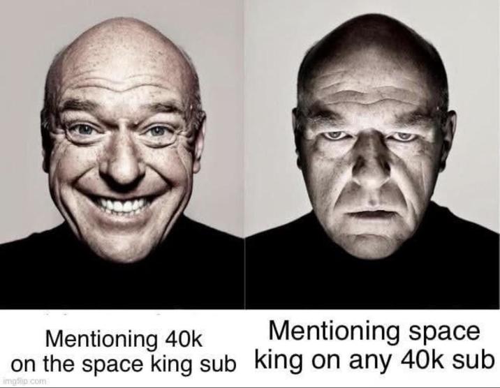 Mentioning 40k on the space king sub imgflip.com Mentioning space king on any 40k sub