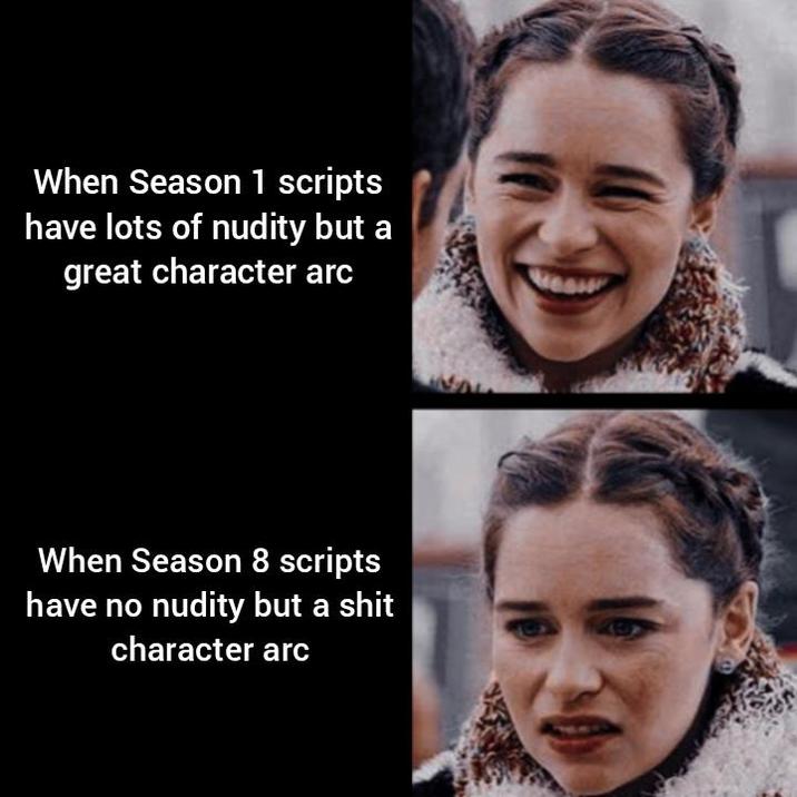 When Season 1 scripts have lots of nudity but a great character arc When Season 8 scripts have no nudity but a s--- character arc