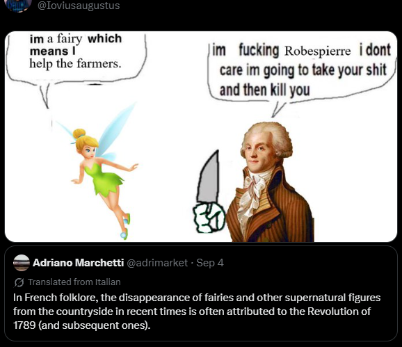 @Ioviusaugustus im a fairy which means I help the farmers. Jim f------ Robespierre i dont care im going to take your s--- and then kill you Adriano Marchetti @adrimarket. Sep 4 Translated from Italian In French folklore, the disappearance of fairies and other supernatural figures from the countryside in recent times is often attributed to the Revolution of 1789 (and subsequent ones).