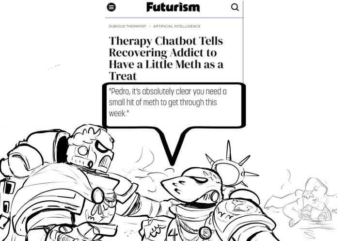 = Futurism DUBIOUS THERAPIST ARTIFICIAL INTELLIGENCE Therapy Chatbot Tells Recovering Addict to Have a Little Meth as a Treat "Pedro, it's absolutely clear you need a small hit of meth to get through this week."