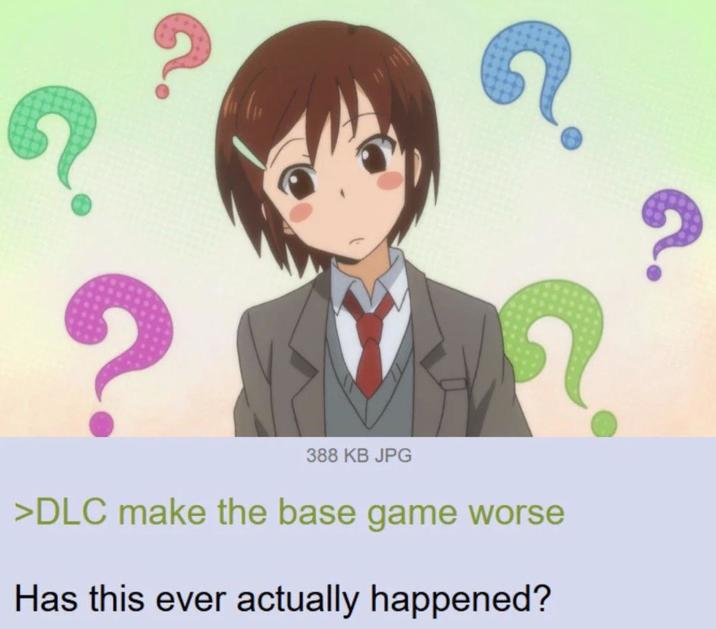 ? ? 388 KB JPG G° >DLC make the base game worse Has this ever actually happened? ?