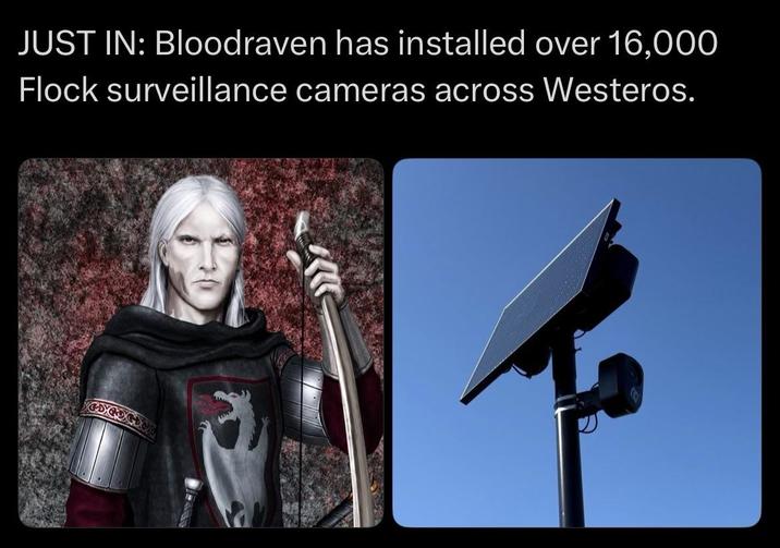 JUST IN: Bloodraven has installed over 16,000 Flock surveillance cameras across Westeros. GOEDE