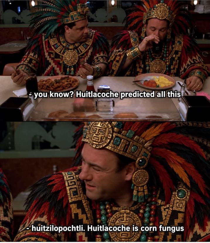 - you know? Huitlacoche predicted all this huitzilopochtli. Huitlacoche is corn fungus