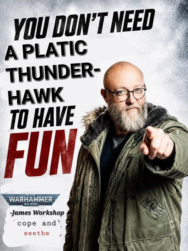 YOU DON'T NEED A PLATIC THUNDER- HAWK TO HAVE FUN WARHAMMER 40.000 -James Workshop cope and seethe